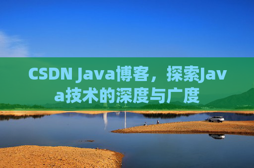 CSDN Java博客，探索Java技术的深度与广度